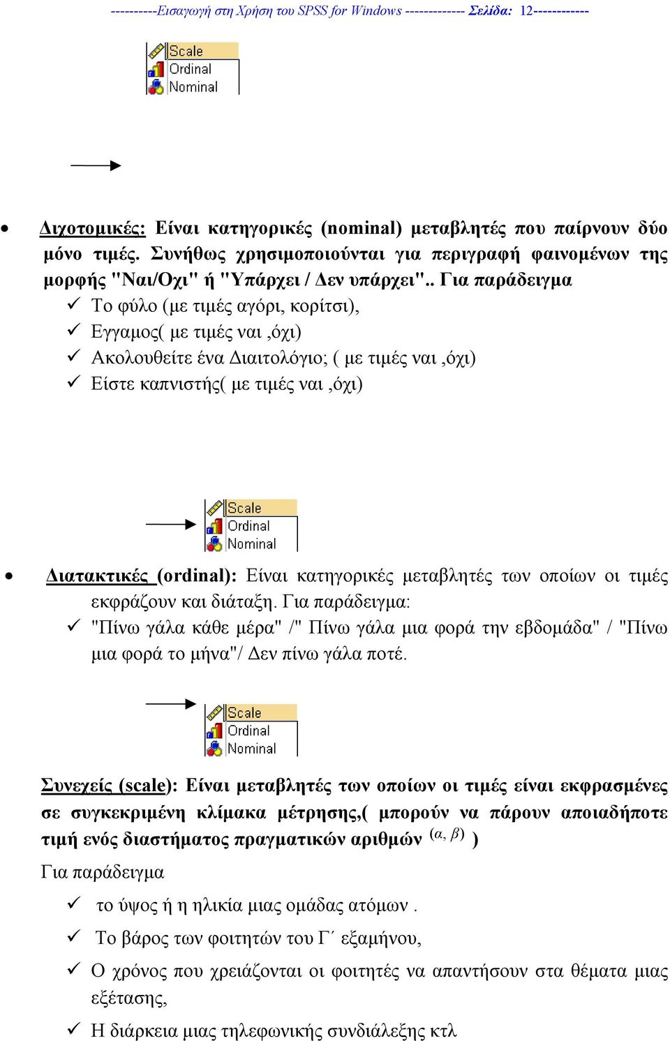 . Για παράδειγµα Το φύλο (µε τιµές αγόρι, κορίτσι), Εγγαµος( µε τιµές ναι,όχι) Ακολουθείτε ένα ιαιτολόγιο; ( µε τιµές ναι,όχι) Είστε καπνιστής( µε τιµές ναι,όχι) ιατακτικές (ordinal): Είναι