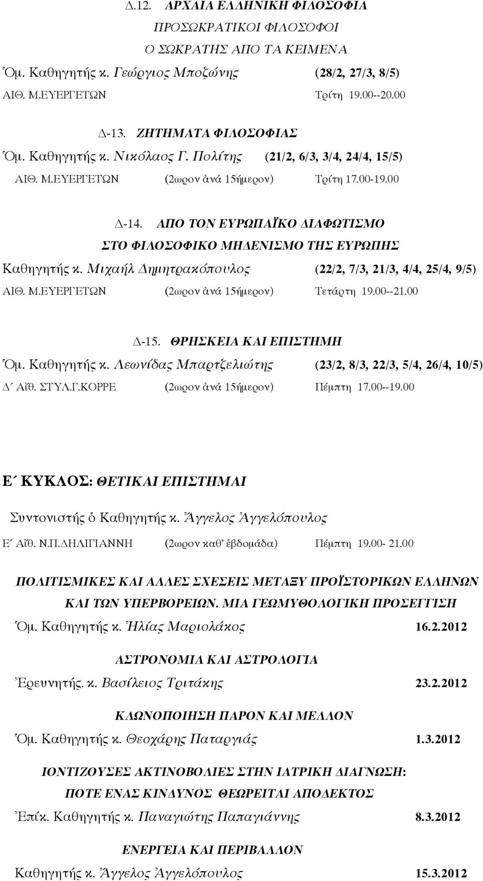 ΑΠΟ ΤΟΝ ΕΥΡΩΠΑΪΚΟ ΔΙΑΦΩΤΙΣΜΟ ΣΤΟ ΦΙΛΟΣΟΦΙΚΟ ΜΗΔΕΝΙΣΜΟ ΤΗΣ ΕΥΡΩΠΗΣ Καθηγητής κ. Μιχαήλ Δημητρακόπουλος (22/2, 7/3, 21/3, 4/4, 25/4, 9/5) ΑΙΘ. Μ.ΕΥΕΡΓΕΤΩΝ (2ωρον ἀνά 15ήμερον) Τετάρτη 19.00--21.00 Δ-15.