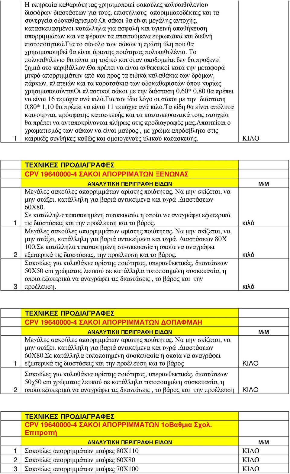 για το σύνολο των σάκων η πρώτη ύλη που θα χρησιµοποιηθεί θα είναι άριστης ποιότητας πολυαιθυλένιο. Το πολυαιθυλένιο θα είναι µη τοξικό και όταν αποδoµείτε δεν θα προξενεί ζηµιά στο περιβάλλον.