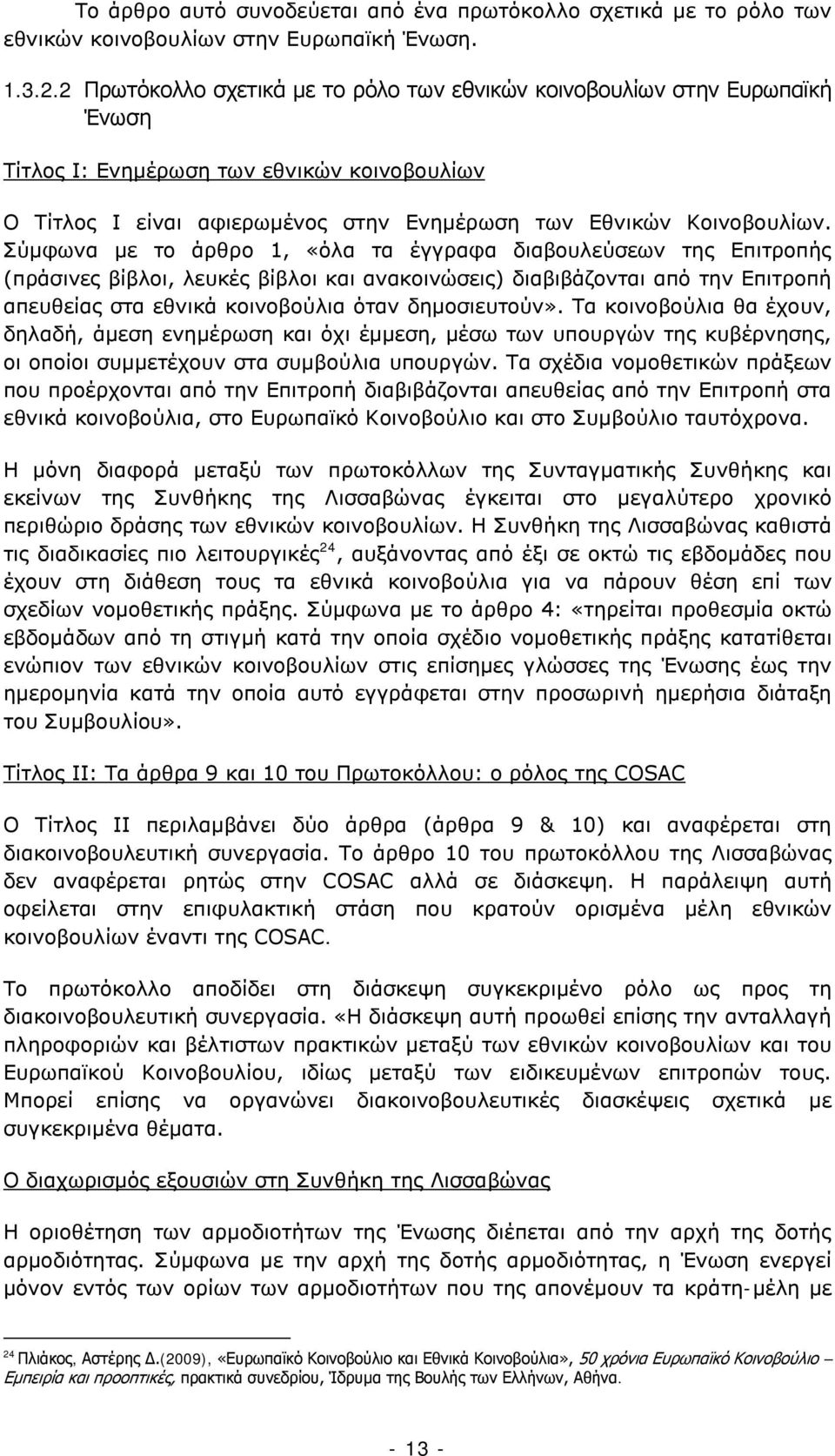 Σύμφωνα με το άρθρο 1, «όλα τα έγγραφα διαβουλεύσεων της Επιτροπής (πράσινες βίβλοι, λευκές βίβλοι και ανακοινώσεις) διαβιβάζονται από την Επιτροπή απευθείας στα εθνικά κοινοβούλια όταν δημοσιευτούν».