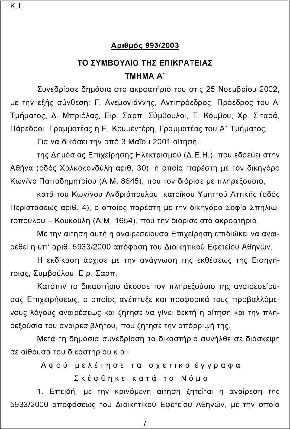 Για να δικάσει την από 3 Μαΐου 2001 αίτηση: της ηµόσιας Επιχείρησης Ηλεκτρισµού (.Ε.Η.), που εδρεύει στην Αθήνα (οδός Χαλκοκονδύλη αριθ. 30), η οποία παρέστη µε τον δικηγόρο Κων/νο Παπαδηµητρίου (Α.Μ. 8645), που τον διόρισε µε πληρεξούσιο, κατά του Κων/νου Ανδριόπουλου, κατοίκου Υµηττού Αττικής (οδός Περιστάσεως αριθ.