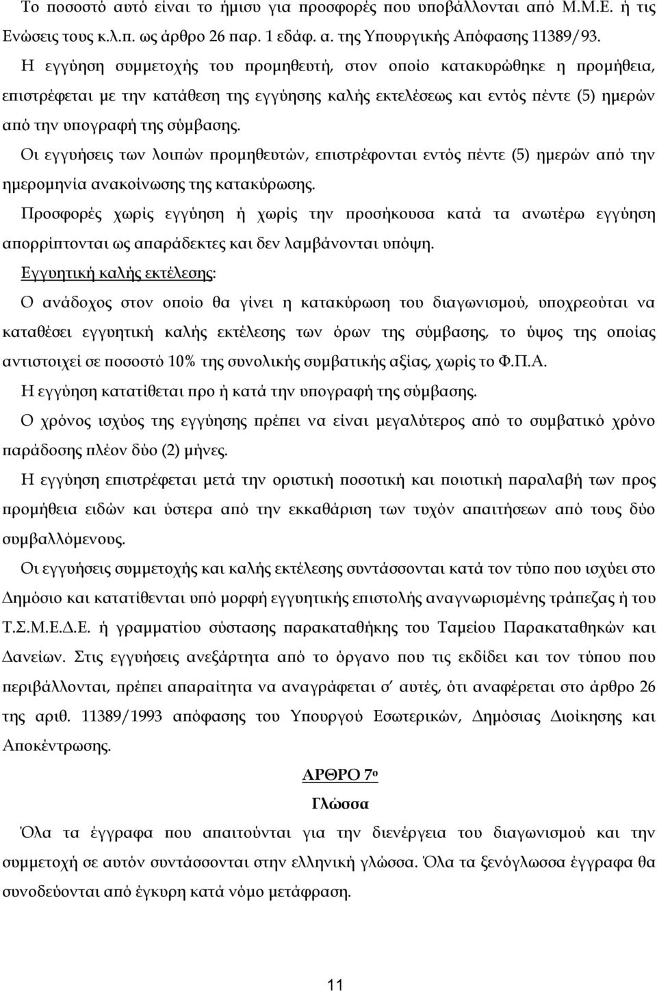 Οι εγγυήσεις των λοιπών προμηθευτών, επιστρέφονται εντός πέντε (5) ημερών από την ημερομηνία ανακοίνωσης της κατακύρωσης.