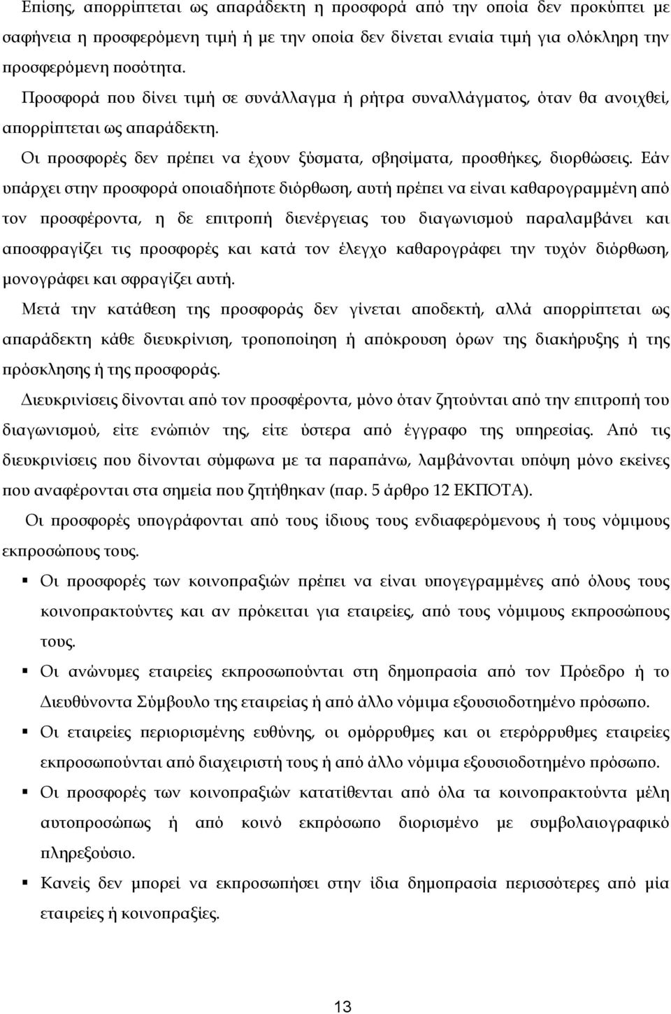 Εάν υπάρχει στην προσφορά οποιαδήποτε διόρθωση, αυτή πρέπει να είναι καθαρογραμμένη από τον προσφέροντα, η δε επιτροπή διενέργειας του διαγωνισμού παραλαμβάνει και αποσφραγίζει τις προσφορές και κατά