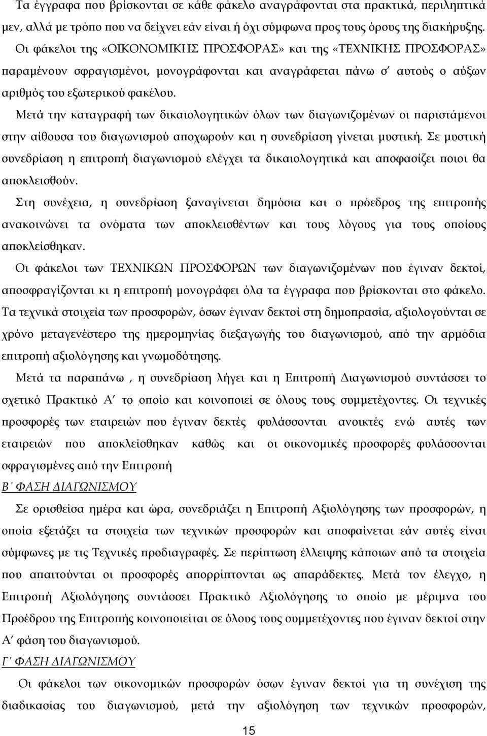 Μετά την καταγραφή των δικαιολογητικών όλων των διαγωνιζομένων οι παριστάμενοι στην αίθουσα του διαγωνισμού αποχωρούν και η συνεδρίαση γίνεται μυστική.