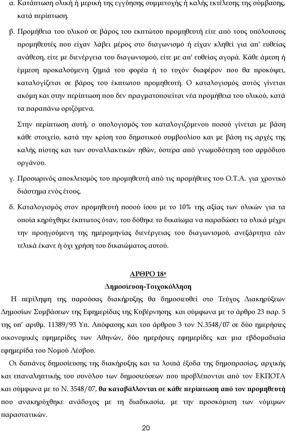 διαγωνισμού, είτε με απ' ευθείας αγορά. Κάθε άμεση ή έμμεση προκαλούμενη ζημιά του φορέα ή το τυχόν διαφέρον που θα προκύψει, καταλογίζεται σε βάρος του έκπτωτου προμηθευτή.