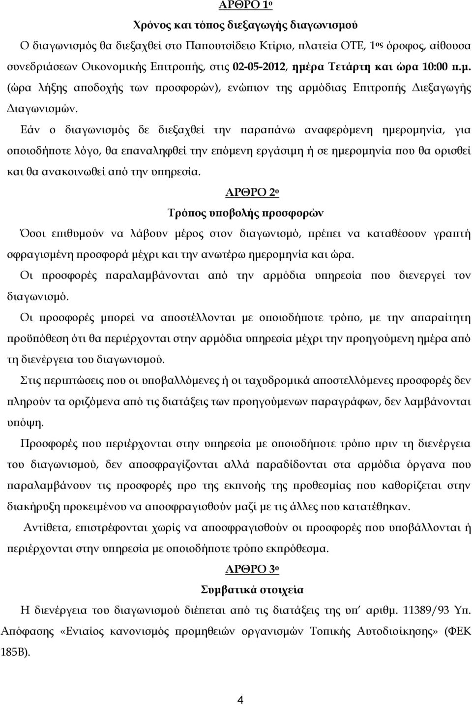 Εάν ο διαγωνισμός δε διεξαχθεί την παραπάνω αναφερόμενη ημερομηνία, για οποιοδήποτε λόγο, θα επαναληφθεί την επόμενη εργάσιμη ή σε ημερομηνία που θα ορισθεί και θα ανακοινωθεί από την υπηρεσία.