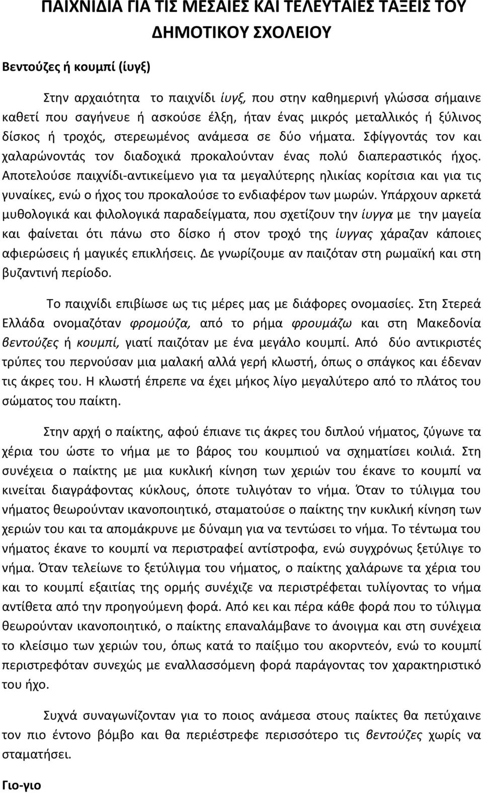 Αποτελούσε παιχνίδι-αντικείμενο για τα μεγαλύτερης ηλικίας κορίτσια και για τις γυναίκες, ενώ ο ήχος του προκαλούσε το ενδιαφέρον των μωρών.