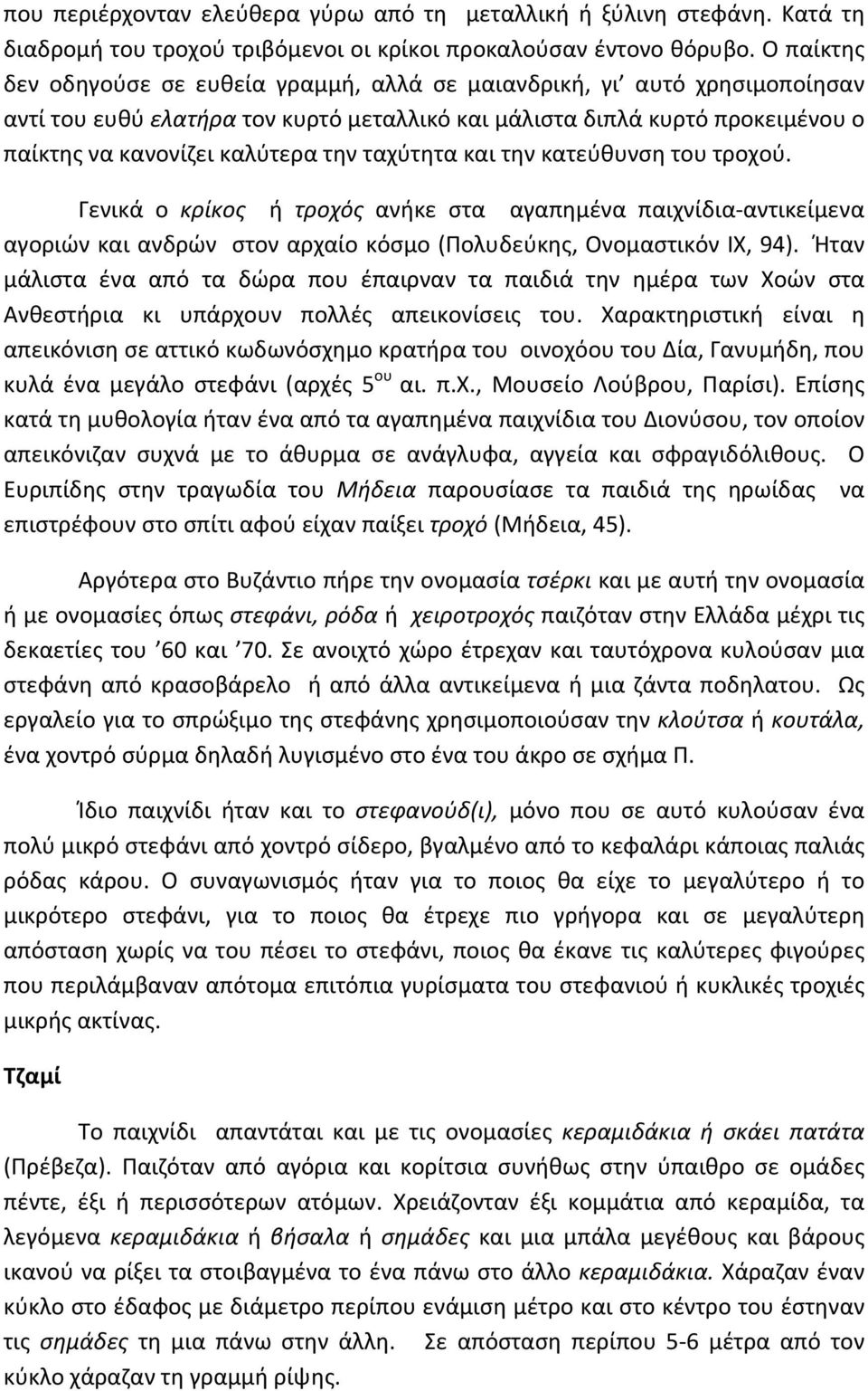 ταχύτητα και την κατεύθυνση του τροχού. Γενικά ο κρίκος ή τροχός ανήκε στα αγαπημένα παιχνίδια-αντικείμενα αγοριών και ανδρών στον αρχαίο κόσμο (Πολυδεύκης, Ονομαστικόν ΙΧ, 94).