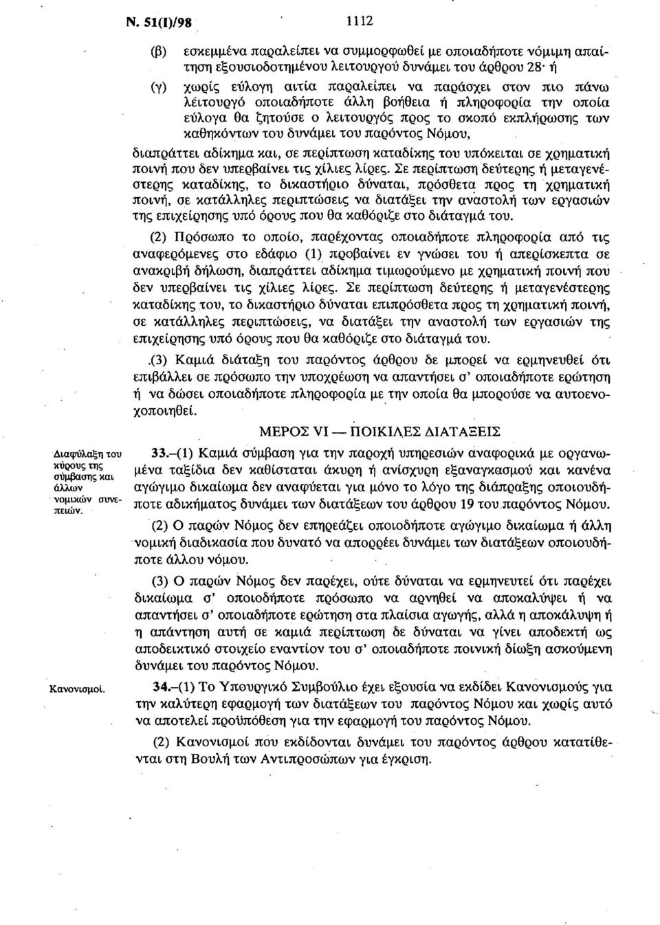 λειτουργό οποιαδήποτε άλλη βοήθεια ή πληροφορία την οποία εύλογα θα ζητούσε ο λειτουργός προς το σκοπό εκπλήρωσης των καθηκόντων του δυνάμει του παρόντος Νόμου, διαπράττει αδίκημα και, σε περίπτωση