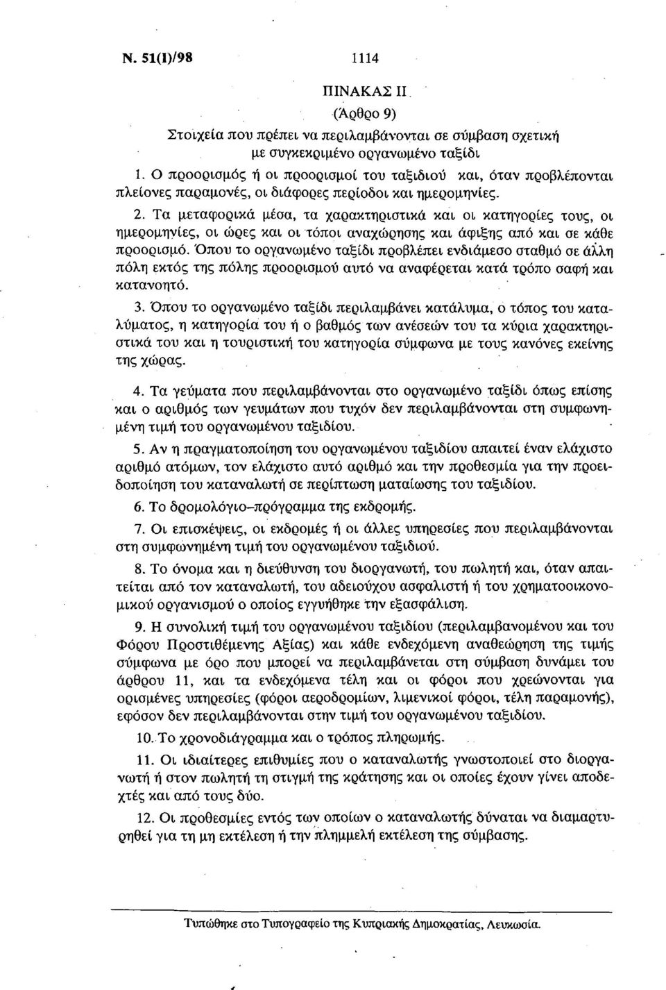 Τα μεταφορικά μέσα, τα χαρακτηριστικά και οι κατηγορίες τους, οι ημερομηνίες, οι ώρες και οι τόποι αναχώρησης και άφιξης από και σε κάθε προορισμό.