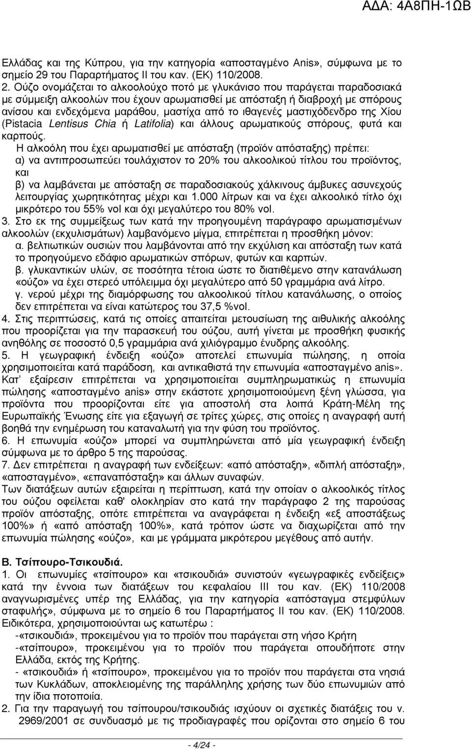 Ούζο ονομάζεται το αλκοολούχο ποτό με γλυκάνισο που παράγεται παραδοσιακά με σύμμειξη αλκοολών που έχουν αρωματισθεί με απόσταξη ή διαβροχή με σπόρους ανίσου και ενδεχόμενα μαράθου, μαστίχα από το