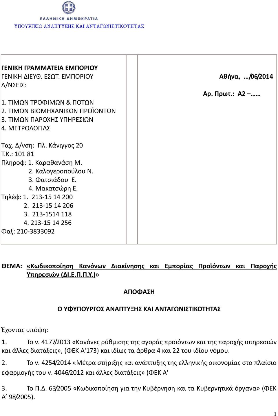 213-15 14 256 Φαξ: 210-3833092 ΘΕΜΑ: «Κωδικοποίηση Κανόνων Διακίνησης και Εμπορίας Προϊόντων και Παροχής Υπηρεσιών (ΔΙ.Ε.Π.Π.Υ.)» ΑΠΟΦΑΣΗ Ο ΥΦΥΠΟΥΡΓΟΣ ΑΝΑΠΤΥΞΗΣ ΚΑΙ ΑΝΤΑΓΩΝΙΣΤΙΚΟΤΗΤΑΣ Έχοντας υπόψη: 1.