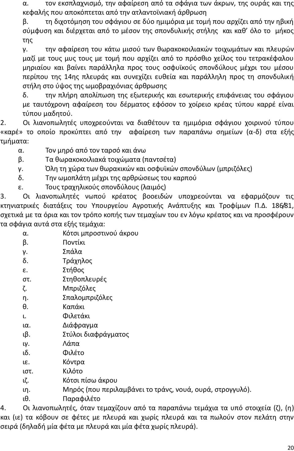 την αφαίρεση του κάτω μισού των θωρακοκοιλιακών τοιχωμάτων και πλευρών μαζί με τους μυς τους με τομή που αρχίζει από το πρόσθιο χείλος του τετρακέφαλου μηριαίου και βαίνει παράλληλα προς τους