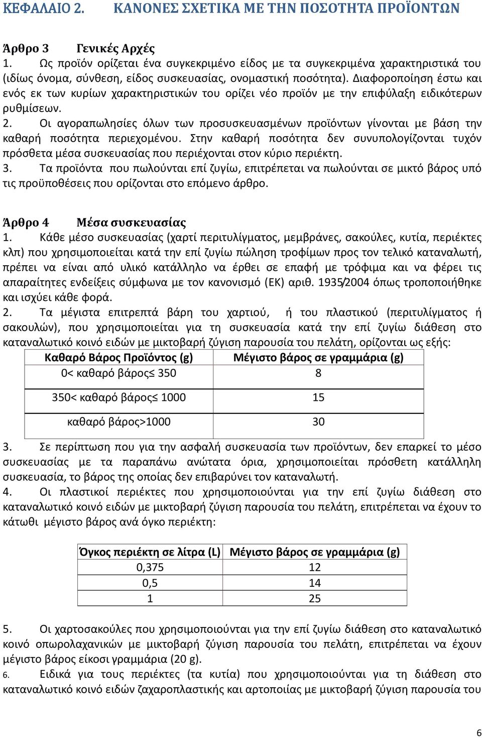 Διαφοροποίηση έστω και ενός εκ των κυρίων χαρακτηριστικών του ορίζει νέο προϊόν με την επιφύλαξη ειδικότερων ρυθμίσεων. 2.