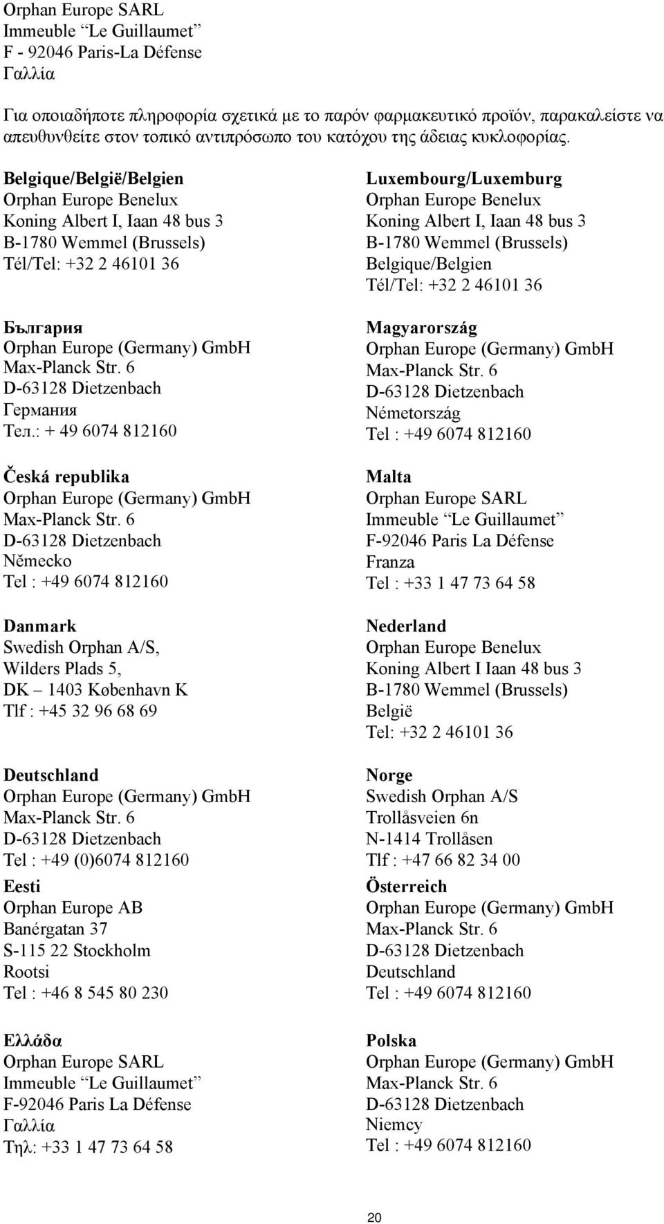 Belgique/België/Belgien Orphan Europe Benelux Koning Albert I, Iaan 48 bus 3 B-1780 Wemmel (Brussels) Tél/Tel: +32 2 46101 36 България Orphan Europe (Germany) GmbH Max-Planck Str.