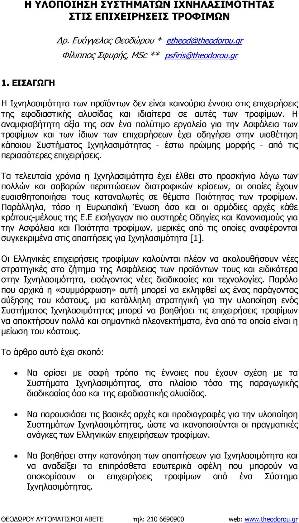 Η αναµφισβήτητη αξία της σαν ένα πολύτιµο εργαλείο για την Ασφάλεια των τροφίµων και των ίδιων των επιχειρήσεων έχει οδηγήσει στην υιοθέτηση κάποιου Συστήµατος Ιχνηλασιµότητας - έστω πρώιµης µορφής -