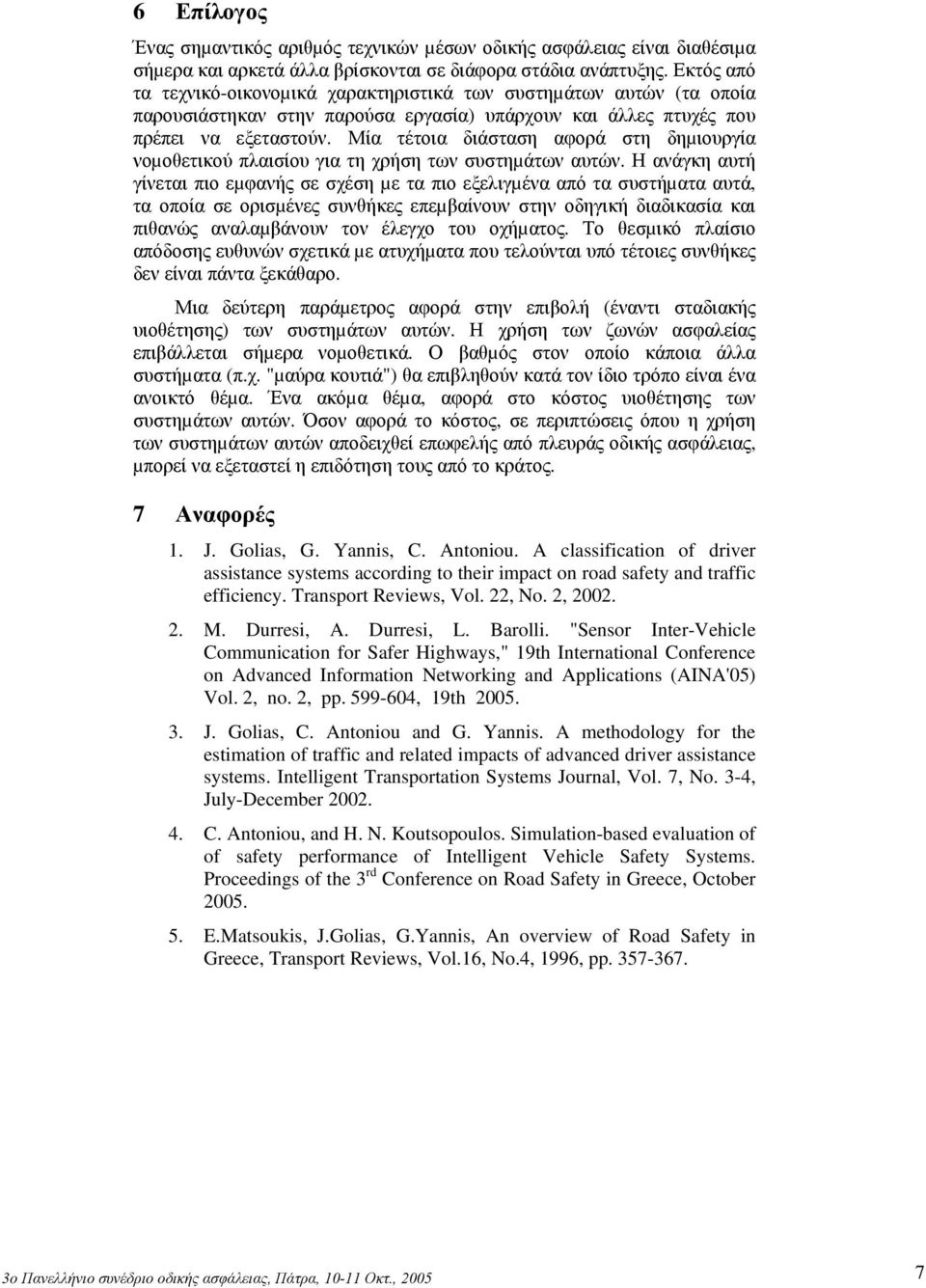 Μία τέτοια διάσταση αφορά στη δηµιουργία νοµοθετικού πλαισίου για τη χρήση των συστηµάτων αυτών.