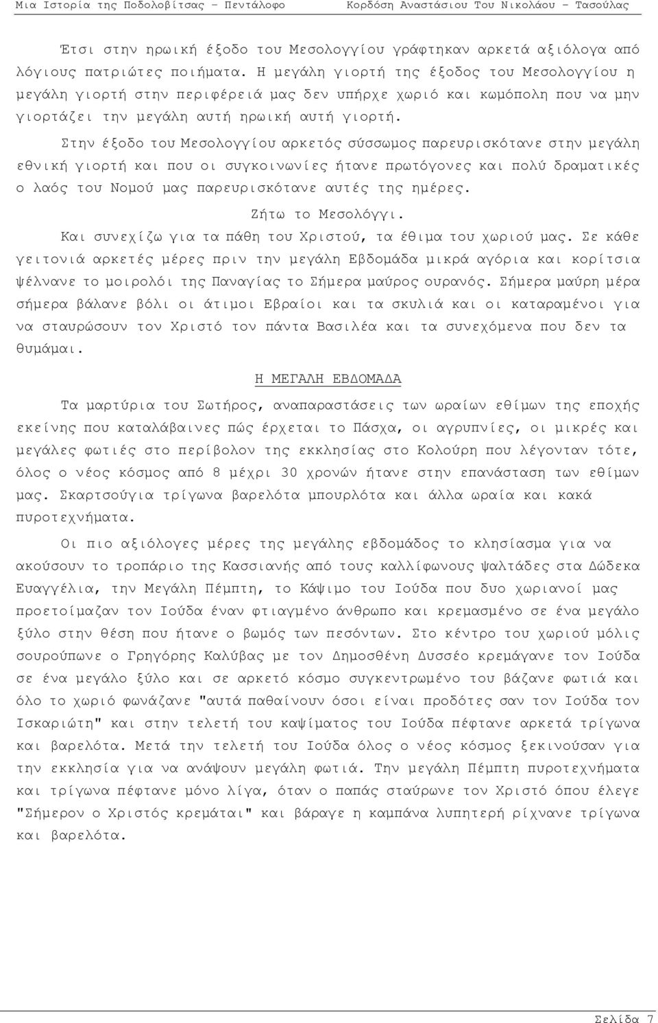 Στην έξοδο του Μεσολογγίου αρκετός σύσσωμος παρευρισκότανε στην μεγάλη εθνική γιορτή και που οι συγκοινωνίες ήτανε πρωτόγονες και πολύ δραματικές ο λαός του Νομού μας παρευρισκότανε αυτές της ημέρες.