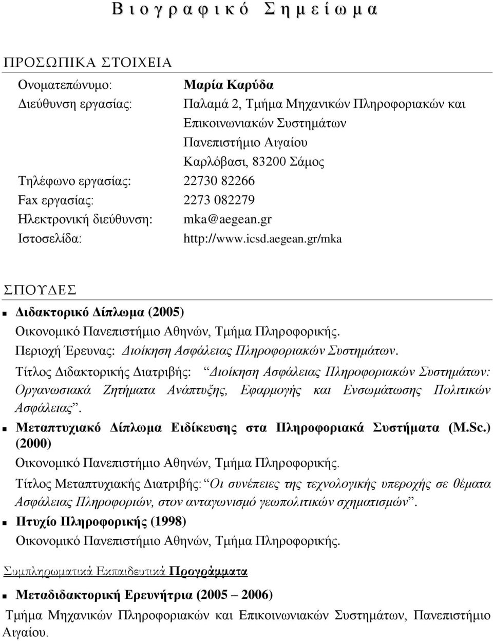 gr Ιστοσελίδα: http://www.icsd.aegean.gr/mka ΣΠΟΥΔΕΣ Διδακτορικό Δίπλωμα (2005) Οικονομικό Πανεπιστήμιο Αθηνών, Τμήμα Πληροφορικής. Περιοχή Έρευνας: Διοίκηση Ασφάλειας Πληροφοριακών Συστημάτων.