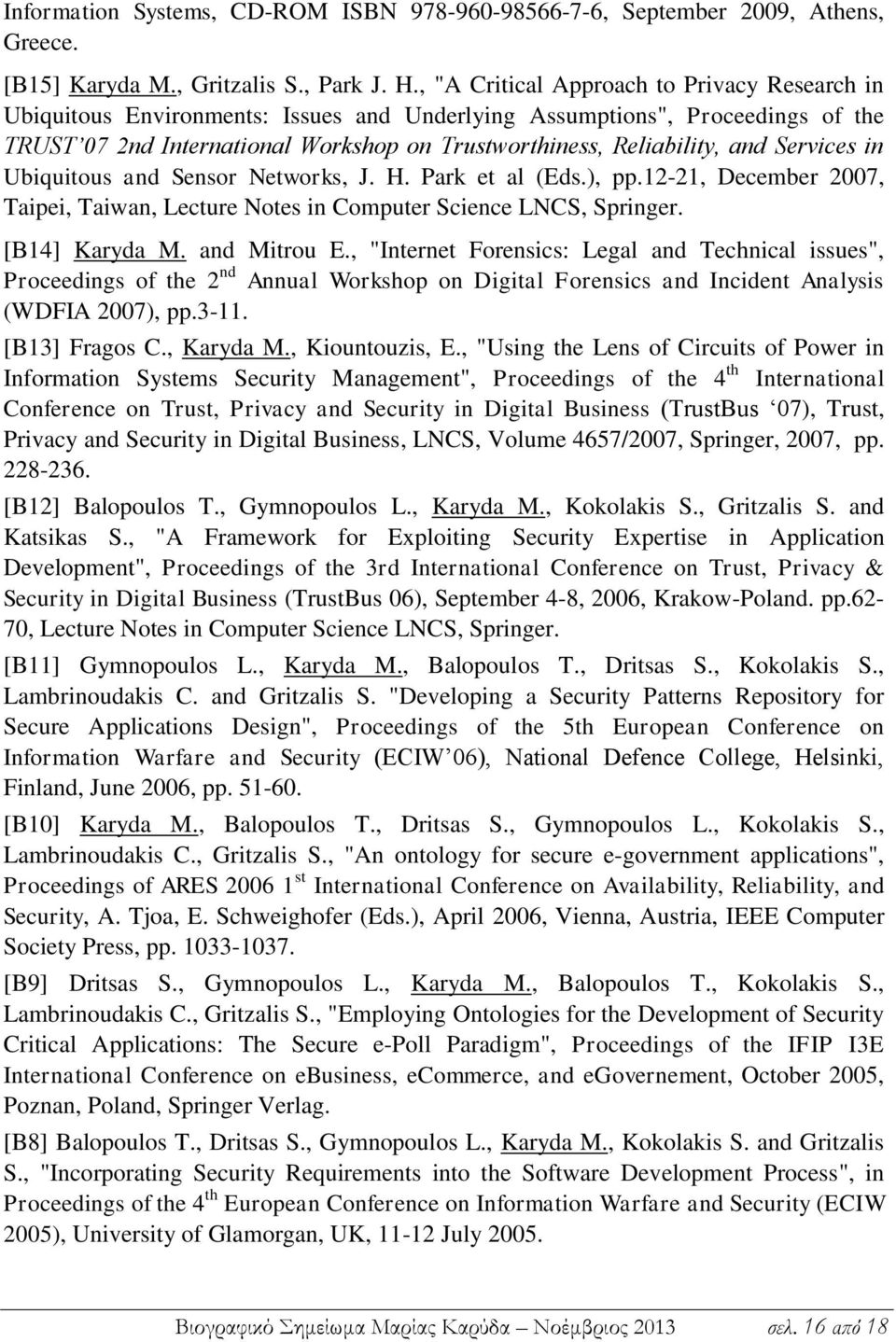 Services in Ubiquitous and Sensor Networks, J. H. Park et al (Eds.), pp.12-21, December 2007, Taipei, Taiwan, Lecture Notes in Computer Science LNCS, Springer. [Β14] Karyda M. and Mitrou E.