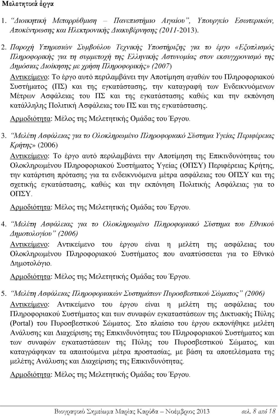 Αντικείμενο: Το έργο αυτό περιλαμβάνει την Αποτίμηση αγαθών του Πληροφοριακού Συστήματος (ΠΣ) και της εγκατάστασης, την καταγραφή των Ενδεικνυόμενων Μέτρων Ασφάλειας του ΠΣ και της εγκατάστασης καθώς