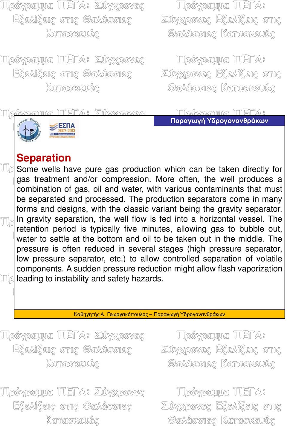 The production separators come in many forms and designs, with the classic variant being the gravity separator. In gravity separation, the well flow is fed into a horizontal vessel.