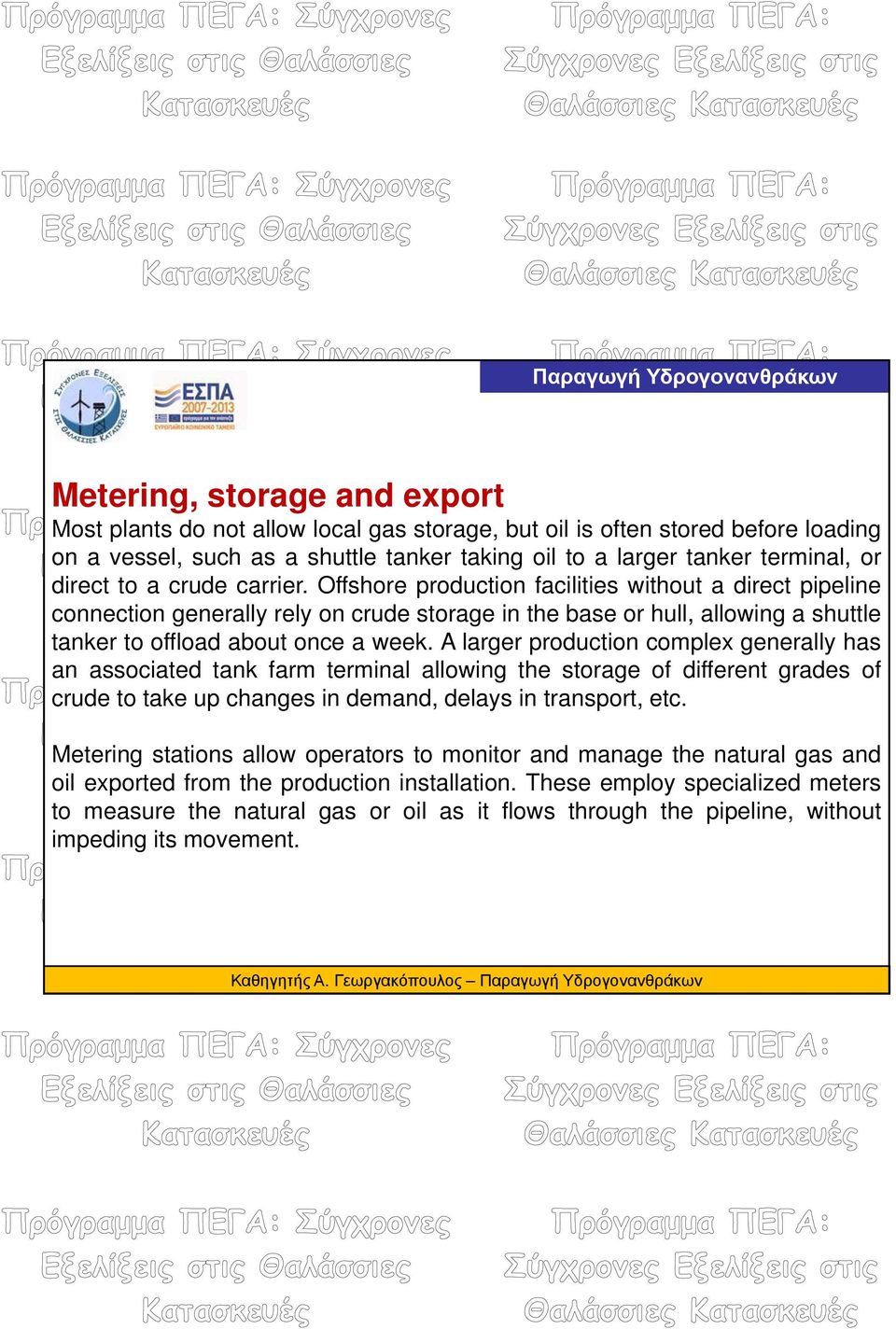 A larger production complex generally has an associated tank farm terminal allowing the storage of different grades of crude to take up changes in demand, delays in transport, etc.