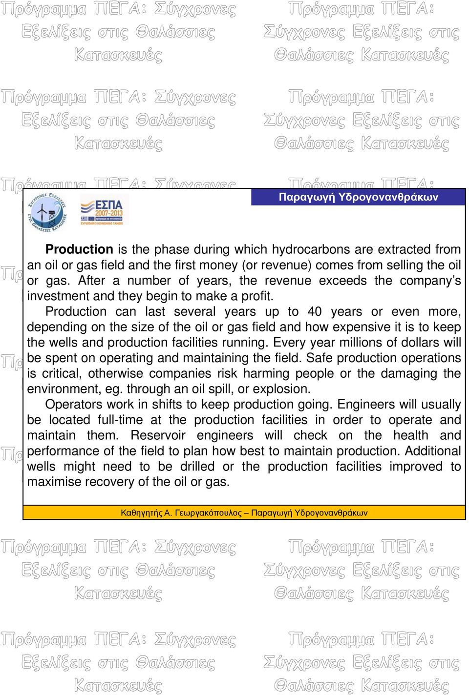 Production can last several years up to 40 years or even more, depending on the size of the oil or gas field and how expensive it is to keep the wells and production facilities running.