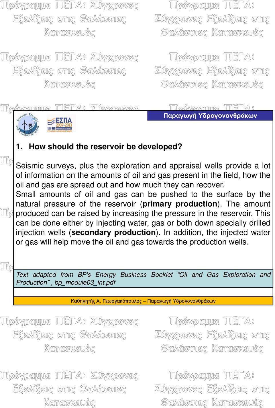 can recover. Small amounts of oil and gas can be pushed to the surface by the natural pressure of the reservoir (primary production).