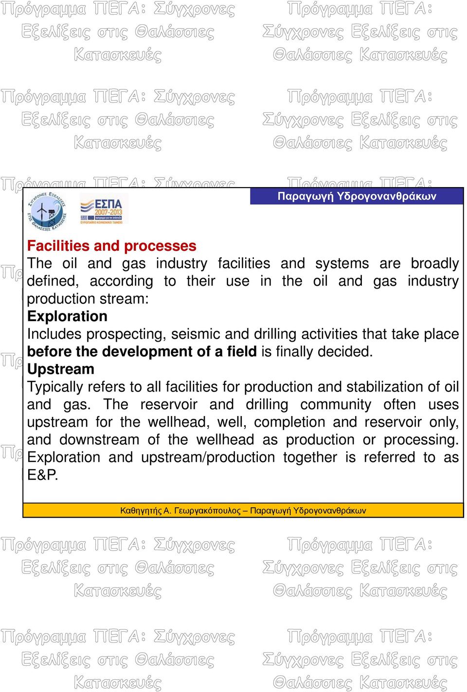 Upstream Typically refers to all facilities for production and stabilization of oil and gas.