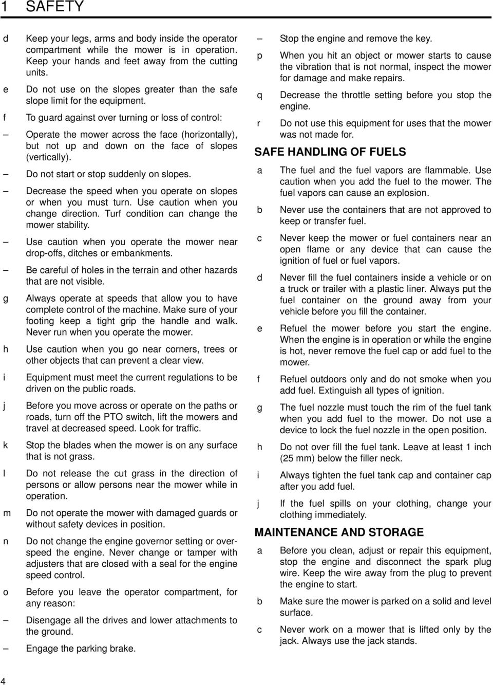 f To guard against over turning or loss of control: Operate the mower across the face (horizontally), but not up and down on the face of slopes (vertically). Do not start or stop suddenly on slopes.