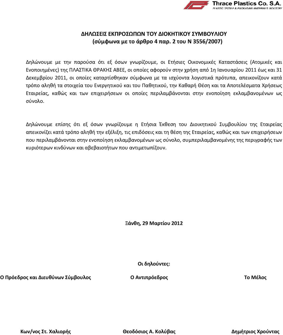 Ιανουαρίου 2011 έως και 31 Δεκεμβρίου 2011, οι οποίες καταρτίσθηκαν σύμφωνα με τα ισχύοντα λογιστικά πρότυπα, απεικονίζουν κατά τρόπο αληθή τα στοιχεία του Ενεργητικού και του Παθητικού, την Καθαρή