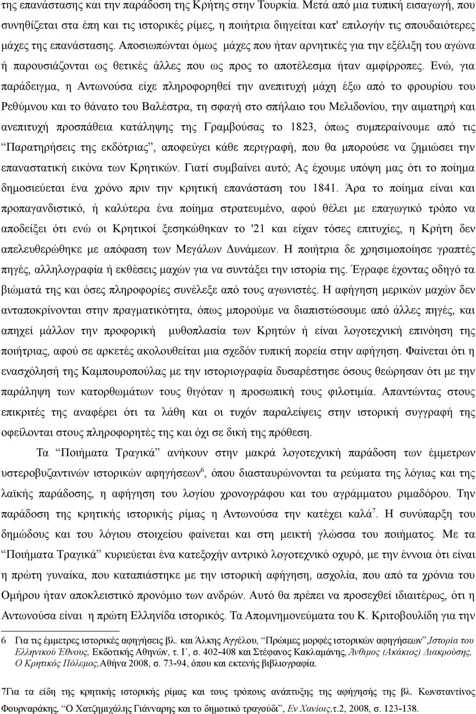 Αποσιωπώνται όμως μάχες που ήταν αρνητικές για την εξέλιξη του αγώνα ή παρουσιάζονται ως θετικές άλλες που ως προς το αποτέλεσμα ήταν αμφίρροπες.