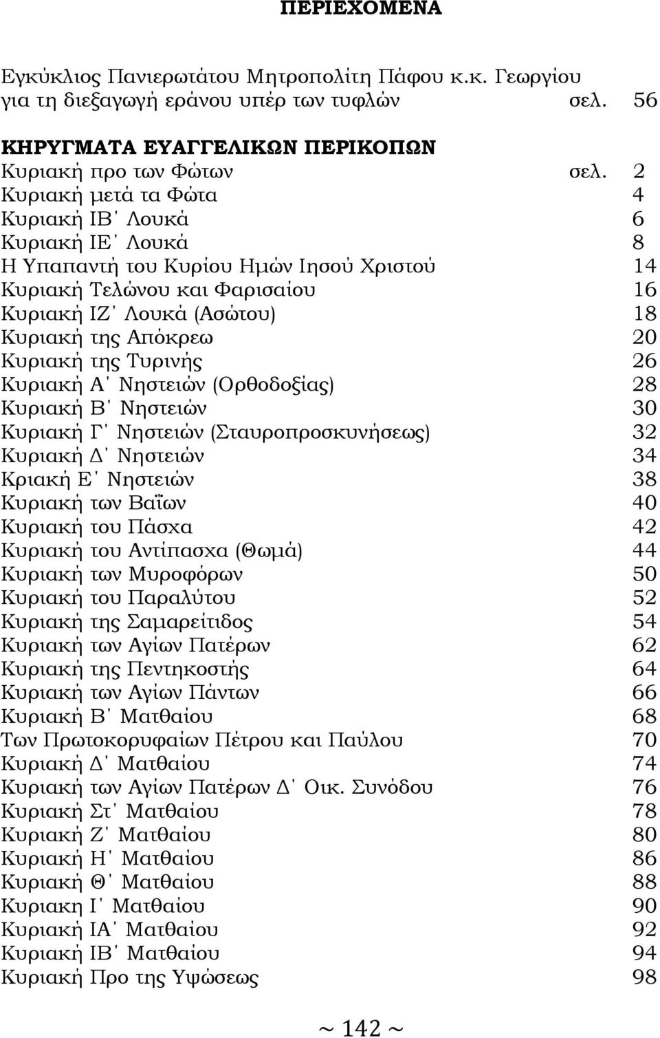 της Τυρινής 26 Κυριακή Α Νηστειών (Ορθοδοξίας) 28 Κυριακή Β Νηστειών 30 Κυριακή Γ Νηστειών (Σταυροπροσκυνήσεως) 32 Κυριακή Δ Νηστειών 34 Κριακή Ε Νηστειών 38 Κυριακή των Βαΐων 40 Κυριακή του Πάσχα 42