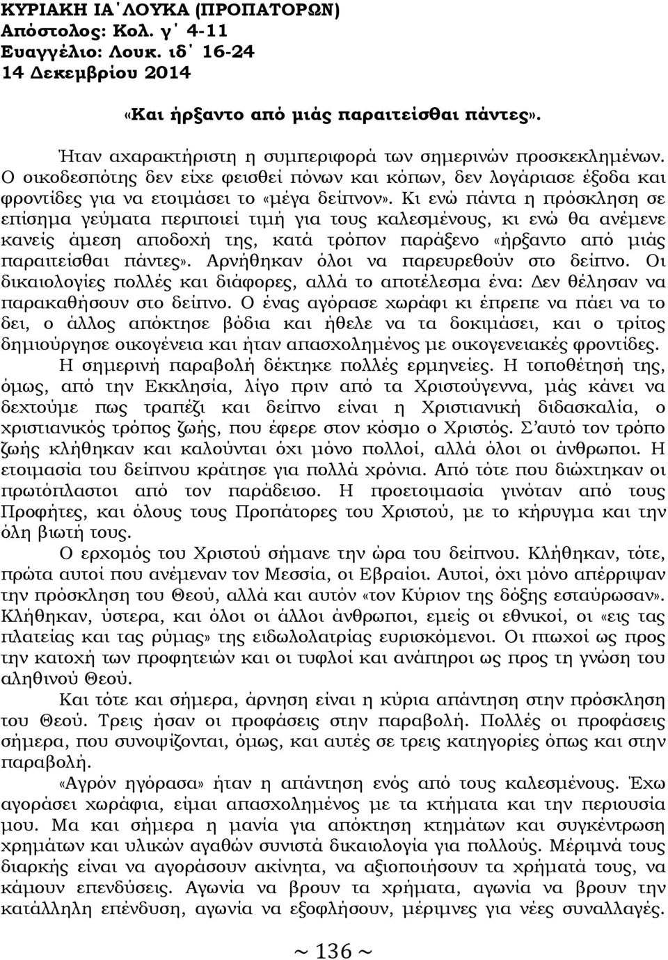 Κι ενώ πάντα η πρόσκληση σε επίσημα γεύματα περιποιεί τιμή για τους καλεσμένους, κι ενώ θα ανέμενε κανείς άμεση αποδοχή της, κατά τρόπον παράξενο «ήρξαντο από μιάς παραιτείσθαι πάντες».