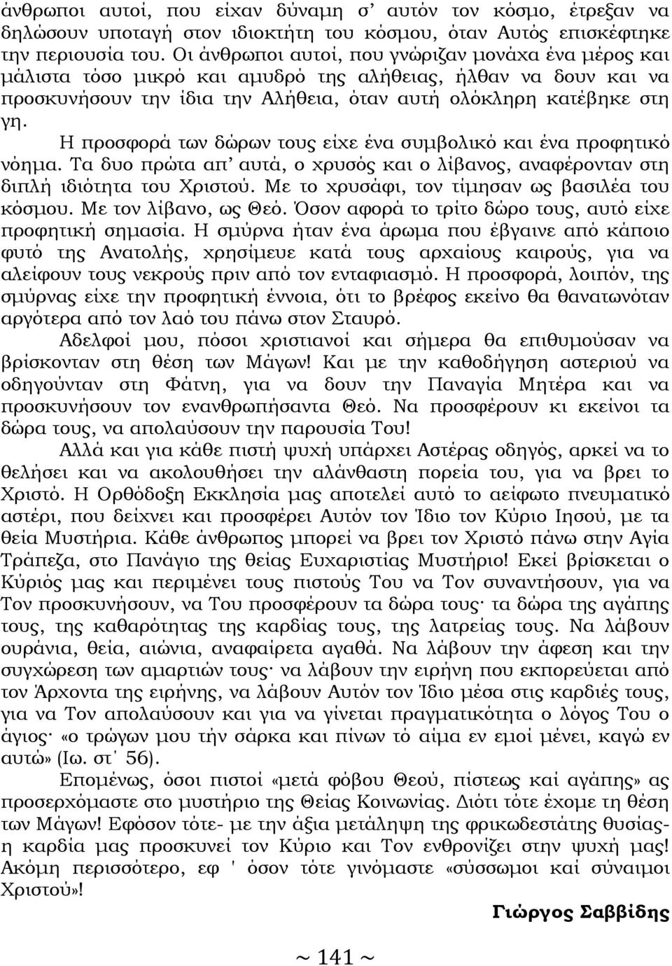 Η προσφορά των δώρων τους είχε ένα συμβολικό και ένα προφητικό νόημα. Τα δυο πρώτα απ αυτά, ο χρυσός και ο λίβανος, αναφέρονταν στη διπλή ιδιότητα του Χριστού.