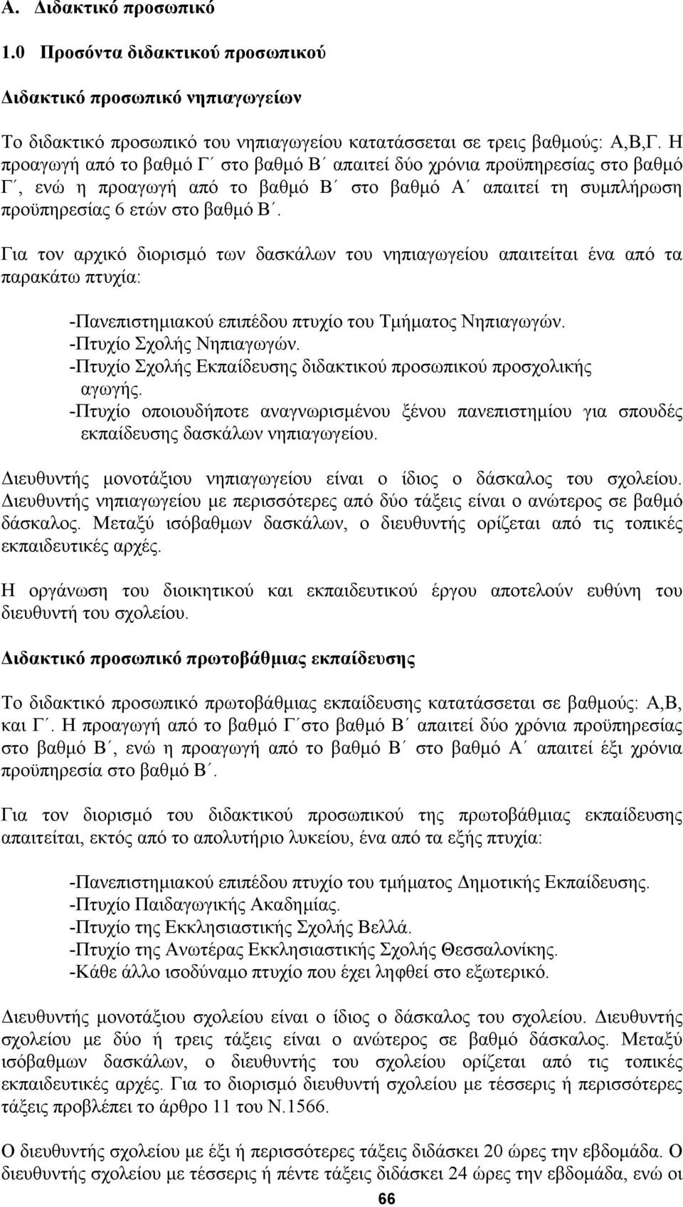 Για τον αρχικό διορισµό των δασκάλων του νηπιαγωγείου απαιτείται ένα από τα παρακάτω πτυχία: -Πανεπιστηµιακού επιπέδου πτυχίο του Τµήµατος Νηπιαγωγών. -Πτυχίο Σχολής Νηπιαγωγών.