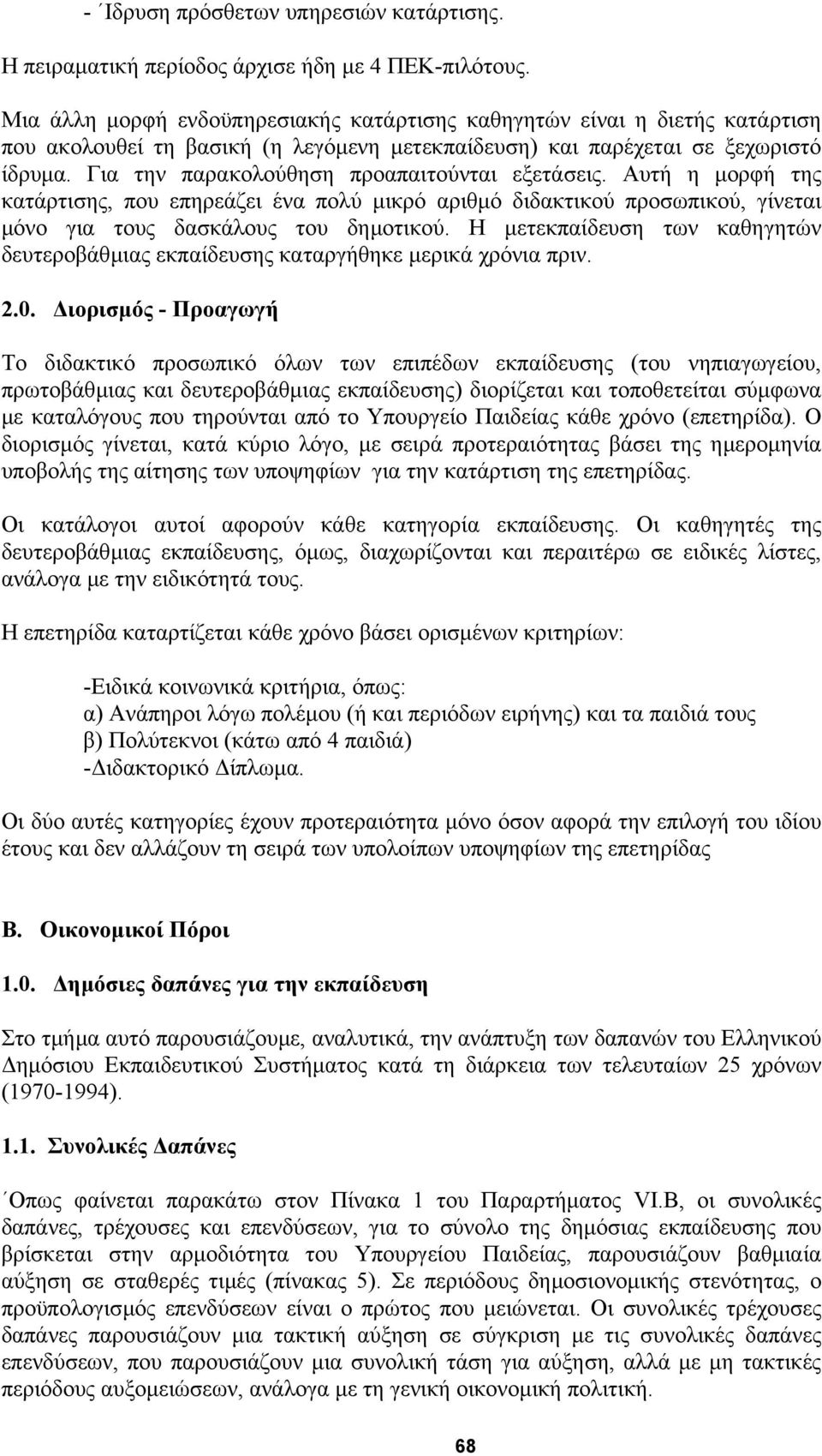 Για την παρακολούθηση προαπαιτούνται εξετάσεις. Αυτή η µορφή της κατάρτισης, που επηρεάζει ένα πολύ µικρό αριθµό διδακτικού προσωπικού, γίνεται µόνο για τους δασκάλους του δηµοτικού.