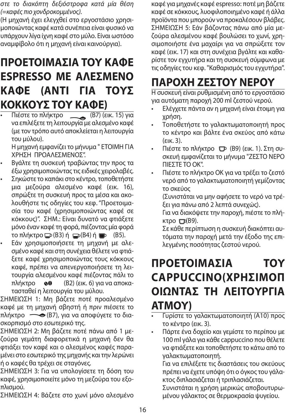 15) για να επιλέξετε τη λειτουργία με αλεσμένο καφέ (με τον τρόπο αυτό αποκλείεται η λειτουργία του μύλου). Η μηχανή εμφανίζει το μήνυμα " ΕΤΟΙΜΗ ΓΙΑ ΧΡΗΣΗ ΠΡΟΑΛΕΣΜΕΝΟΣ.