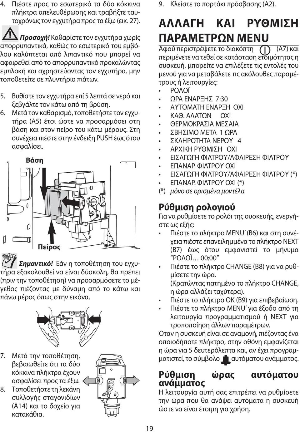 μην τοποθετείτε σε πλυντήριο πιάτων. 5. Βυθίστε τον εγχυτήρα επί 5 λεπτά σε νερό και ξεβγάλτε τον κάτω από τη βρύση. 6.