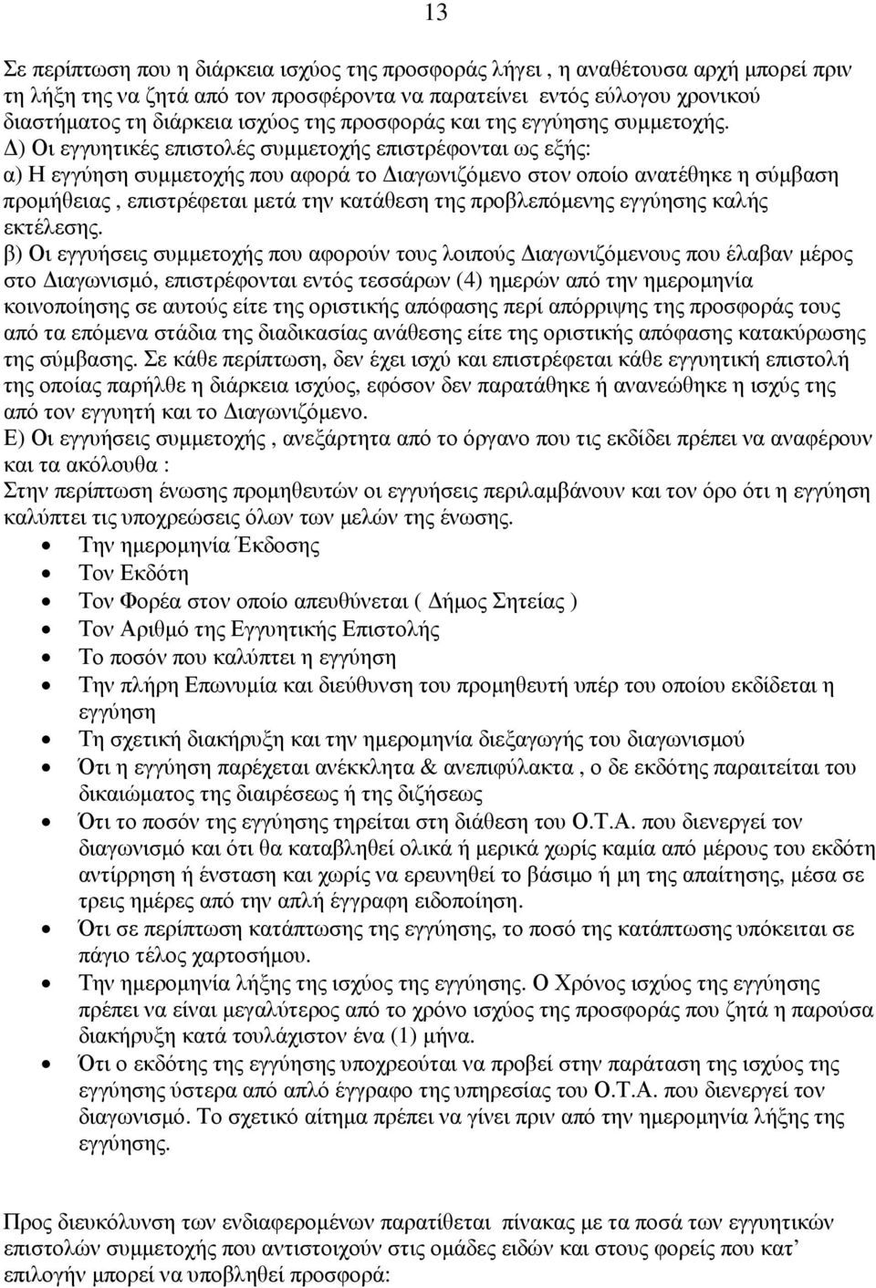 ) Οι εγγυητικές επιστολές συµµετοχής επιστρέφονται ως εξής: α) Η εγγύηση συµµετοχής που αφορά το ιαγωνιζόµενο στον οποίο ανατέθηκε η σύµβαση προµήθειας, επιστρέφεται µετά την κατάθεση της