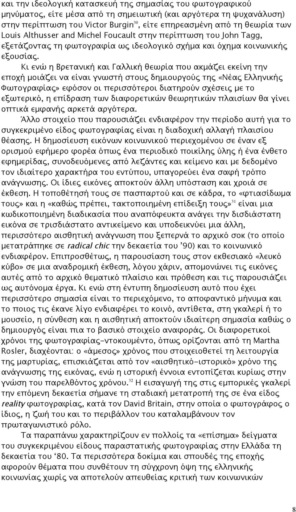 Κι ενώ η Βρετανική και Γαλλική θεωρία που ακμάζει εκείνη την εποχή μοιάζει να είναι γνωστή στους δημιουργούς της «Νέας Ελληνικής Φωτογραφίας» εφόσον οι περισσότεροι διατηρούν σχέσεις με το εξωτερικό,