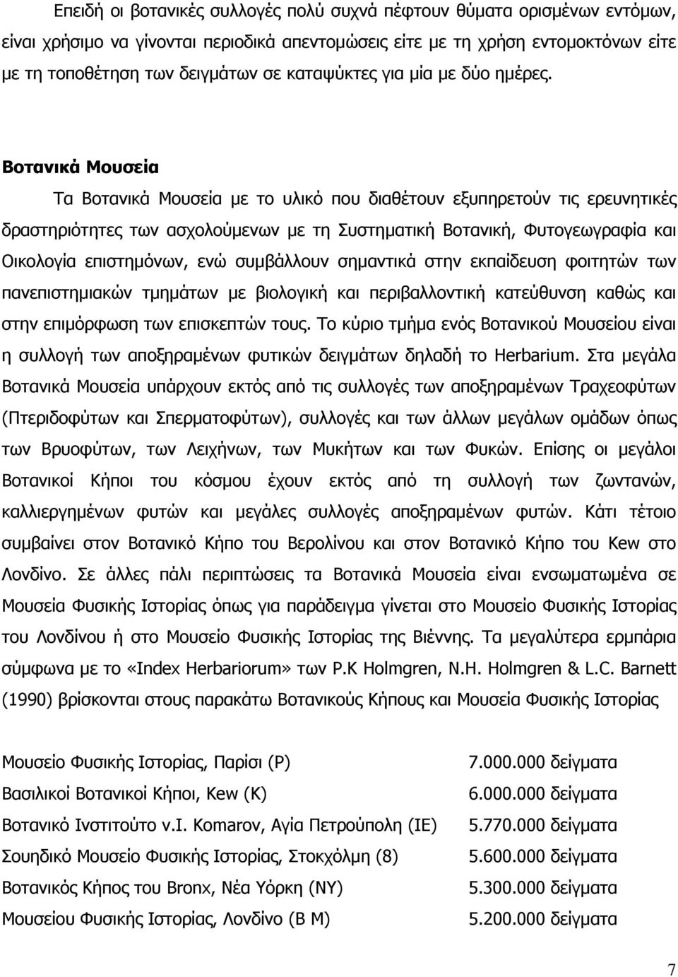 Βοτανικά Μουσεία Τα Βοτανικά Μουσεία µε το υλικό που διαθέτουν εξυπηρετούν τις ερευνητικές δραστηριότητες των ασχολούµενων µε τη Συστηµατική Βοτανική, Φυτογεωγραφία και Οικολογία επιστηµόνων, ενώ