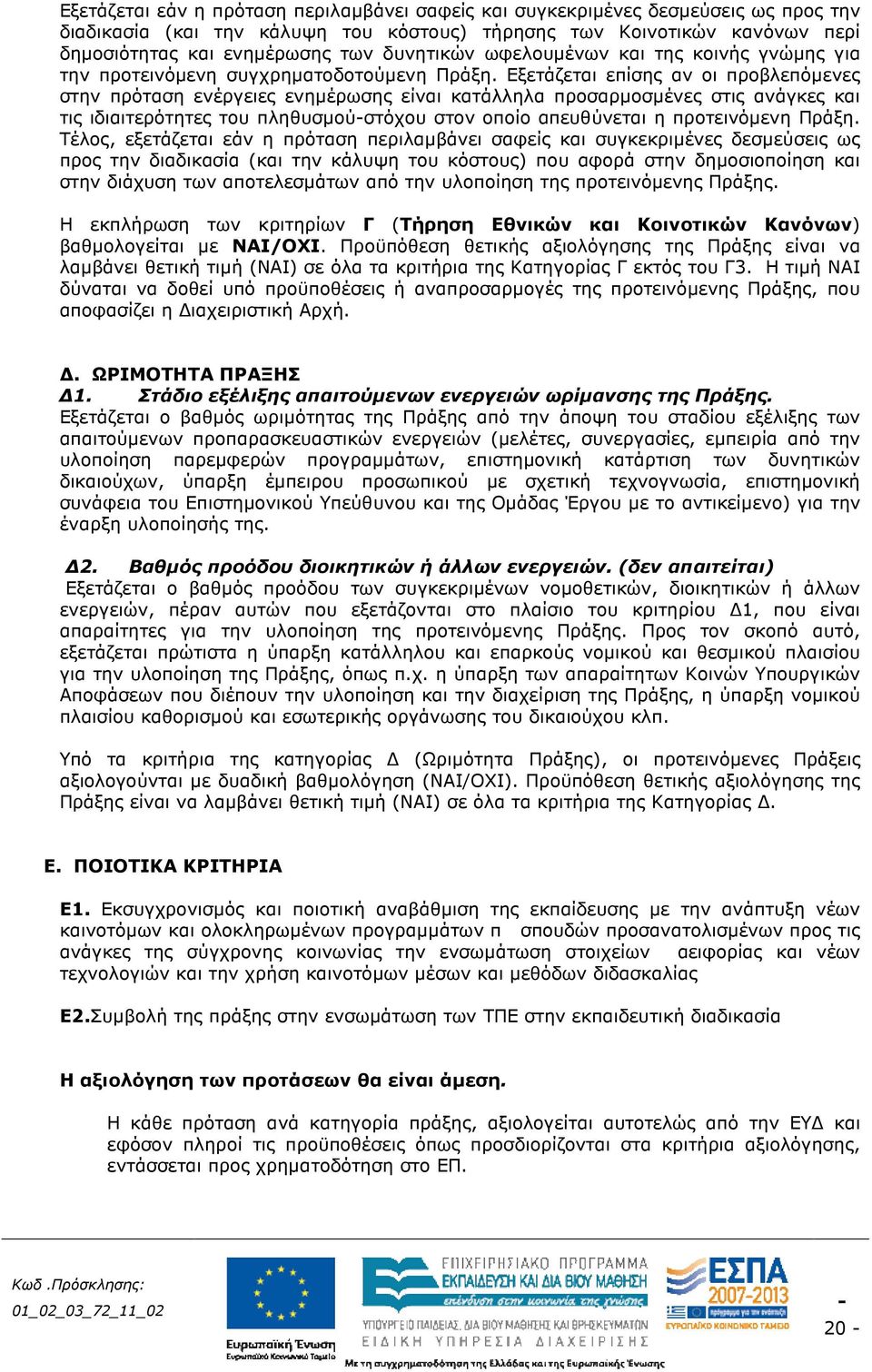 Εξετάζεται επίσης αν οι προβλεπόµενες στην πρόταση ενέργειες ενηµέρωσης είναι κατάλληλα προσαρµοσµένες στις ανάγκες και τις ιδιαιτερότητες του πληθυσµούστόχου στον οποίο απευθύνεται η προτεινόµενη