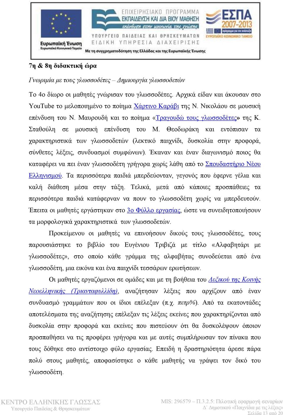 Σταθούλη σε μουσική επένδυση του Μ. Θεοδωράκη και εντόπισαν τα χαρακτηριστικά των γλωσσοδετών (λεκτικό παιχνίδι, δυσκολία στην προφορά, σύνθετες λέξεις, συνδυασμοί συμφώνων).