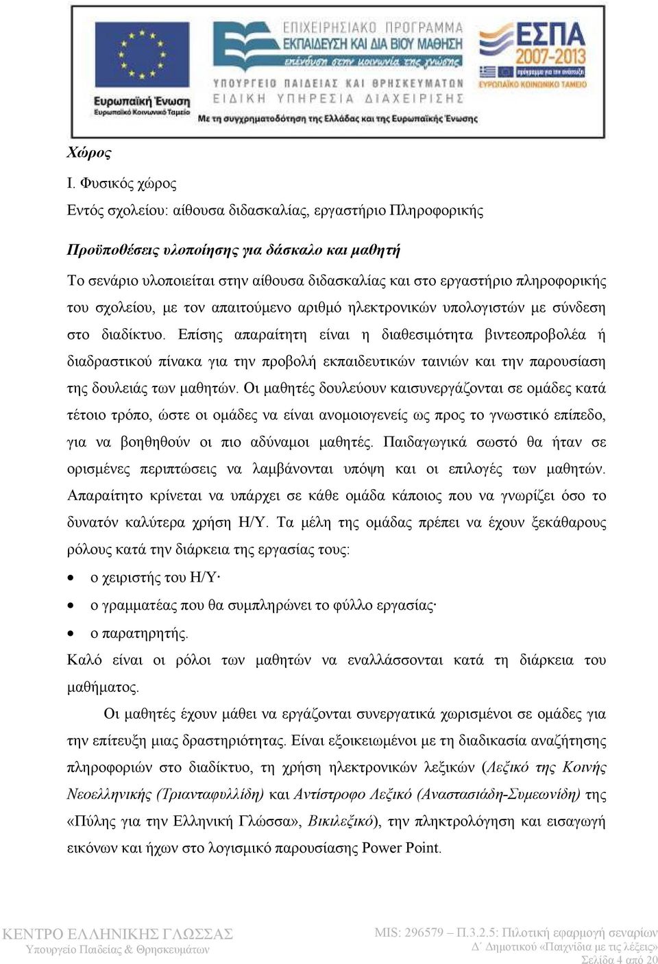 πληροφορικής του σχολείου, με τον απαιτούμενο αριθμό ηλεκτρονικών υπολογιστών με σύνδεση στο διαδίκτυο.