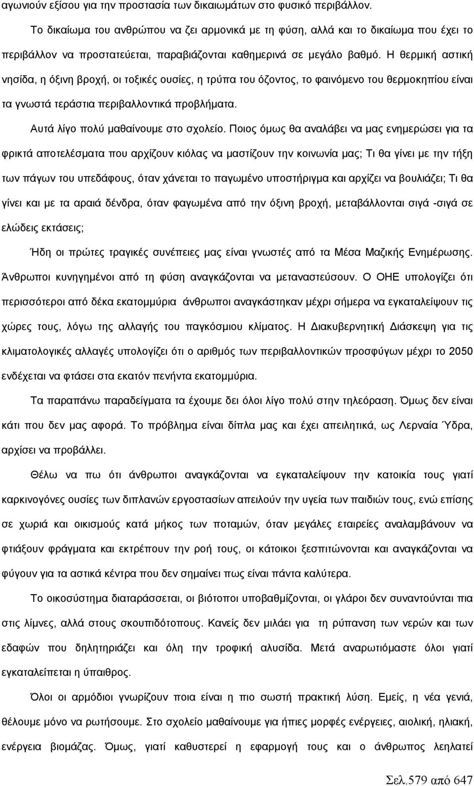 Η θερμική αστική νησίδα, η όξινη βροχή, οι τοξικές ουσίες, η τρύπα του όζοντος, το φαινόμενο του θερμοκηπίου είναι τα γνωστά τεράστια περιβαλλοντικά προβλήματα. Αυτά λίγο πολύ μαθαίνουμε στο σχολείο.