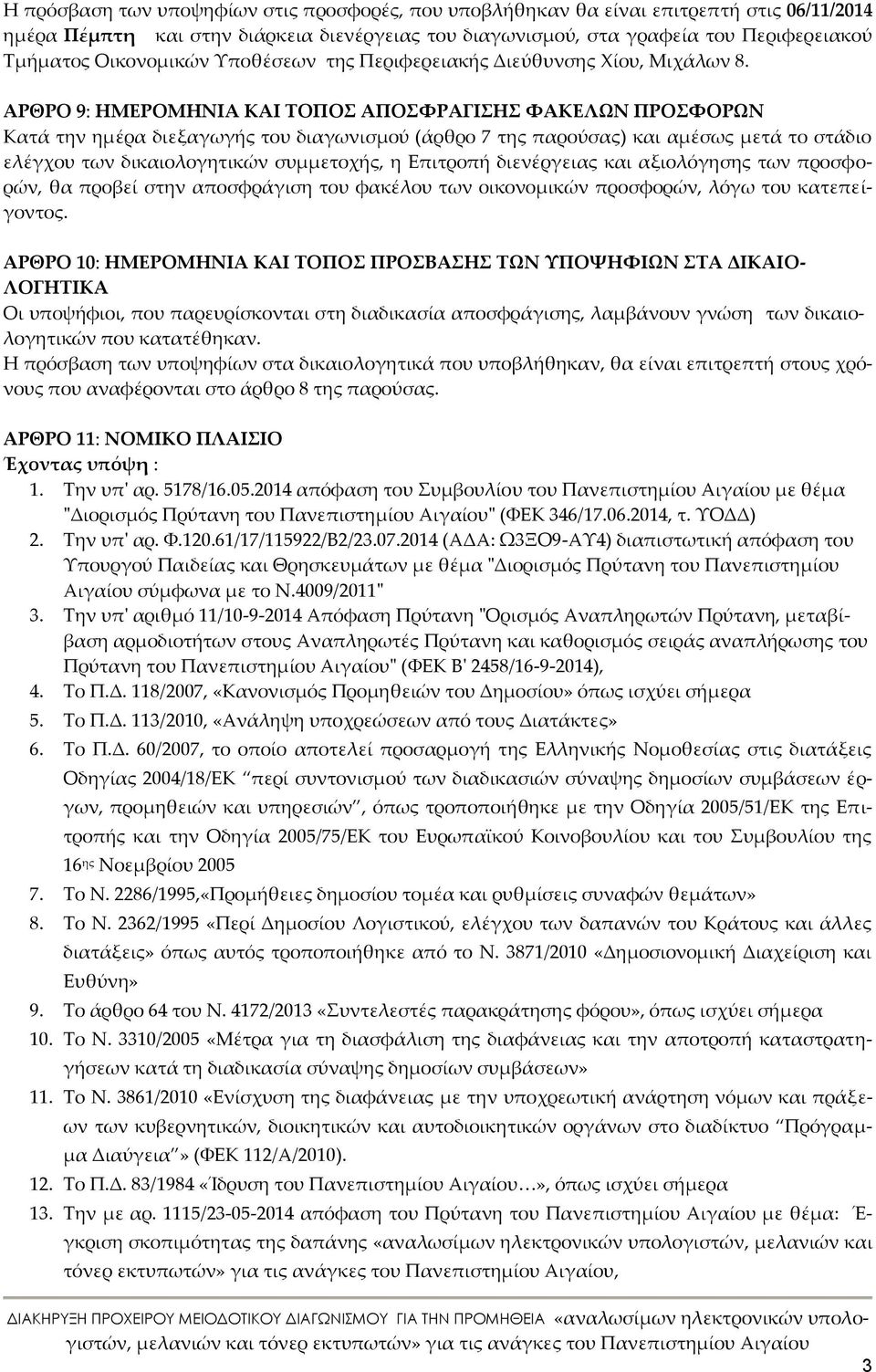 ΑΡΘΡΟ 9: ΗΜΕΡΟΜΗΝΙΑ ΚΑΙ ΤΟΠΟΣ ΑΠΟΣΦΡΑΓΙΣΗΣ ΦΑΚΕΛΩΝ ΠΡΟΣΦΟΡΩΝ Κατά την ημέρα διεξαγωγής του διαγωνισμού (άρθρο 7 της παρούσας) και αμέσως μετά το στάδιο ελέγχου των δικαιολογητικών συμμετοχής, η