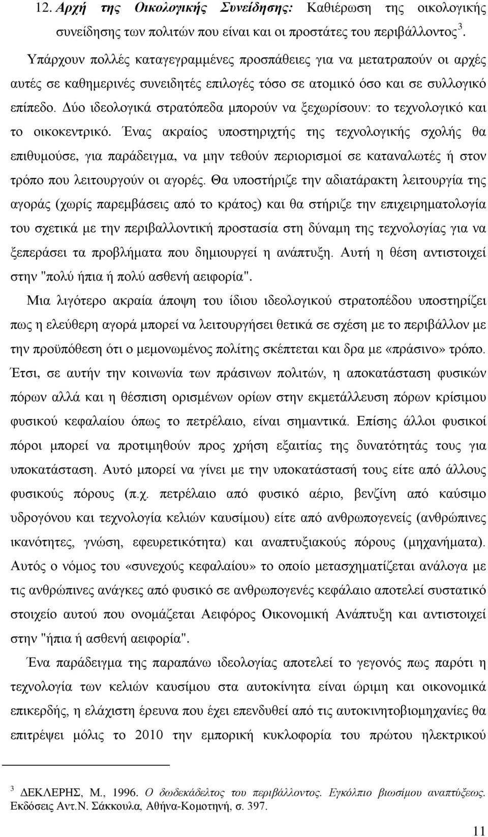 Δύο ιδεολογικά στρατόπεδα μπορούν να ξεχωρίσουν: το τεχνολογικό και το οικοκεντρικό.