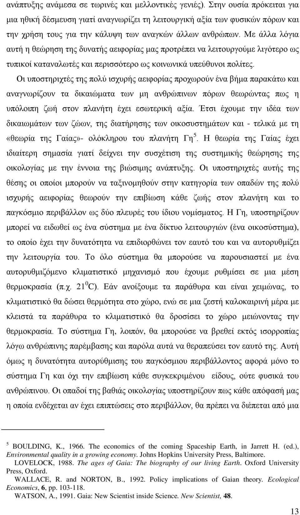 Με άλλα λόγια αυτή η θεώρηση της δυνατής αειφορίας μας προτρέπει να λειτουργούμε λιγότερο ως τυπικοί καταναλωτές και περισσότερο ως κοινωνικά υπεύθυνοι πολίτες.